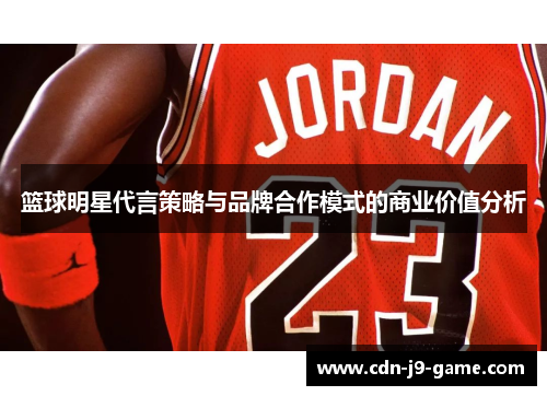篮球明星代言策略与品牌合作模式的商业价值分析