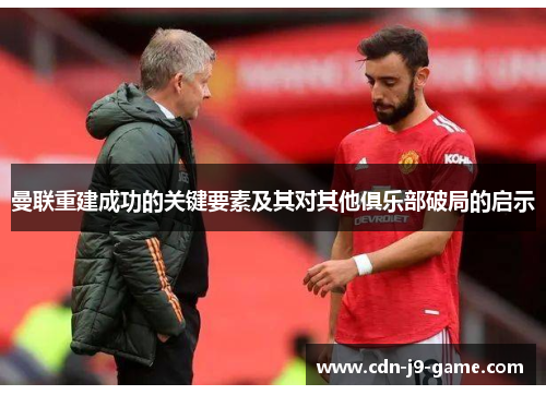 曼联重建成功的关键要素及其对其他俱乐部破局的启示