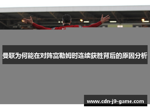 曼联为何能在对阵富勒姆时连续获胜背后的原因分析