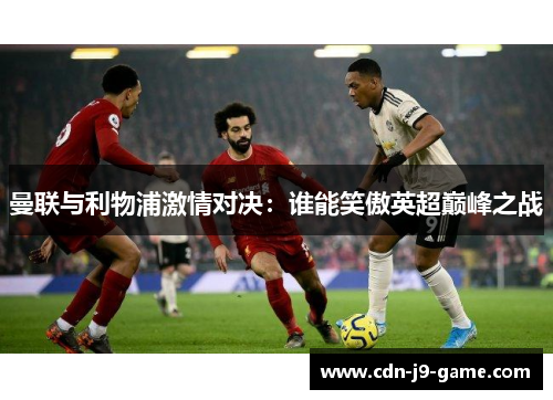 曼联与利物浦激情对决：谁能笑傲英超巅峰之战