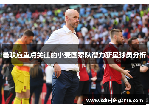 曼联应重点关注的小麦国家队潜力新星球员分析