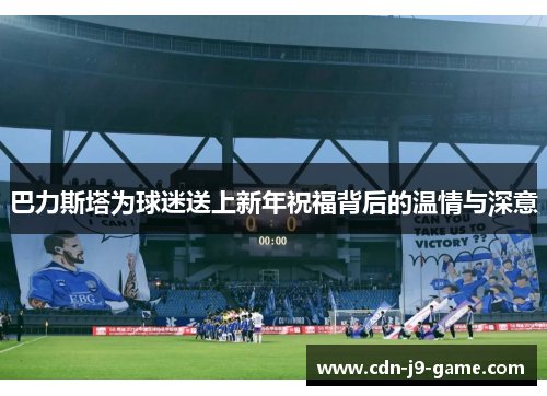 巴力斯塔为球迷送上新年祝福背后的温情与深意