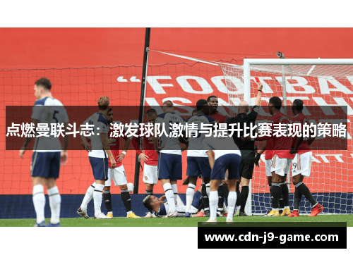 点燃曼联斗志：激发球队激情与提升比赛表现的策略