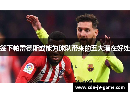 签下帕雷德斯或能为球队带来的五大潜在好处