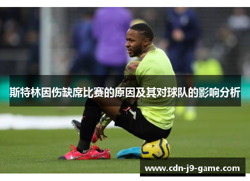 斯特林因伤缺席比赛的原因及其对球队的影响分析