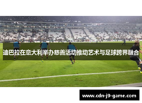 迪巴拉在意大利举办慈善活动推动艺术与足球跨界融合 迪巴拉在意大利举办慈善活动推动艺术与足球跨界融合