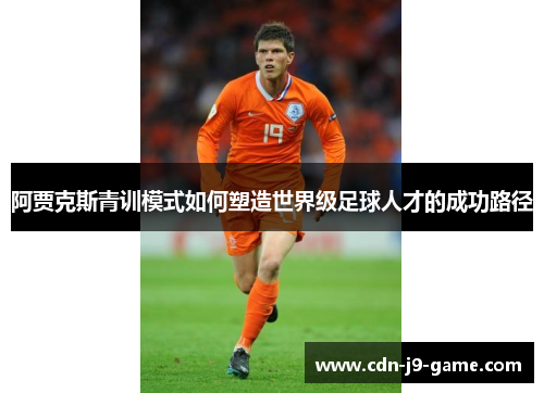 阿贾克斯青训模式如何塑造世界级足球人才的成功路径