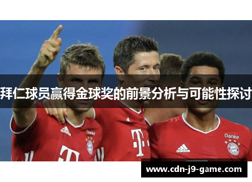 拜仁球员赢得金球奖的前景分析与可能性探讨 拜仁球员赢得金球奖的前景分析与可能性探讨