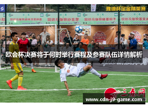 欧会杯决赛将于何时举行赛程及参赛队伍详情解析 欧会杯决赛将于何时举行赛程及参赛队伍详情解析