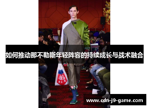 如何推动那不勒斯年轻阵容的持续成长与战术融合