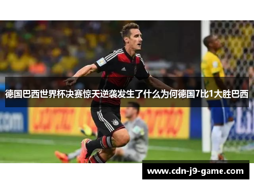 德国巴西世界杯决赛惊天逆袭发生了什么为何德国7比1大胜巴西 德国巴西世界杯决赛惊天逆袭发生了什么为何德国7比1大胜巴西