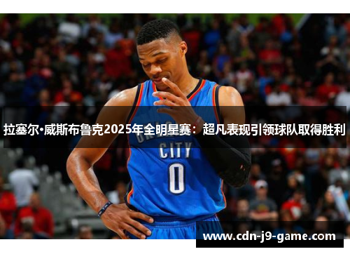 拉塞尔·威斯布鲁克2025年全明星赛:超凡表现引领球队取得胜利 拉塞尔·威斯布鲁克2025年全明星赛:超凡表现引领球队取得胜利