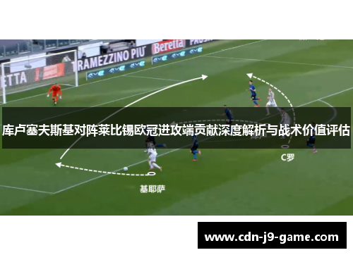 库卢塞夫斯基对阵莱比锡欧冠进攻端贡献深度解析与战术价值评估 库卢塞夫斯基对阵莱比锡欧冠进攻端贡献深度解析与战术价值评估