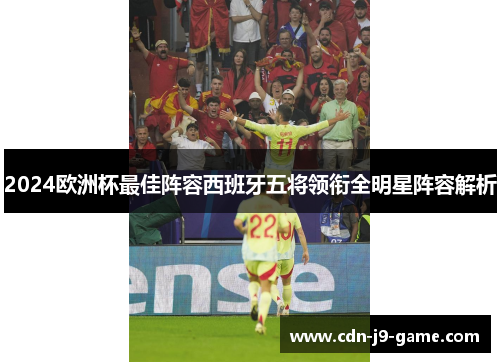 2024欧洲杯最佳阵容西班牙五将领衔全明星阵容解析