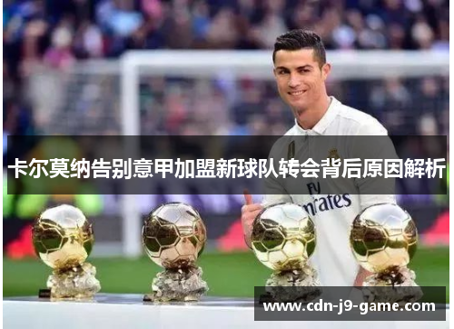 卡尔莫纳告别意甲加盟新球队转会背后原因解析