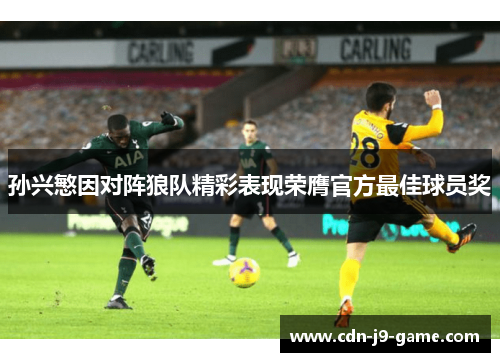 孙兴慜因对阵狼队精彩表现荣膺官方最佳球员奖