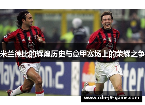 米兰德比的辉煌历史与意甲赛场上的荣耀之争