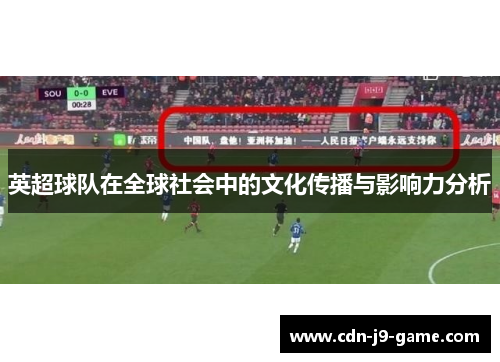 英超球队在全球社会中的文化传播与影响力分析
